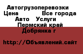 Автогрузоперевозки › Цена ­ 1 000 - Все города Авто » Услуги   . Пермский край,Добрянка г.